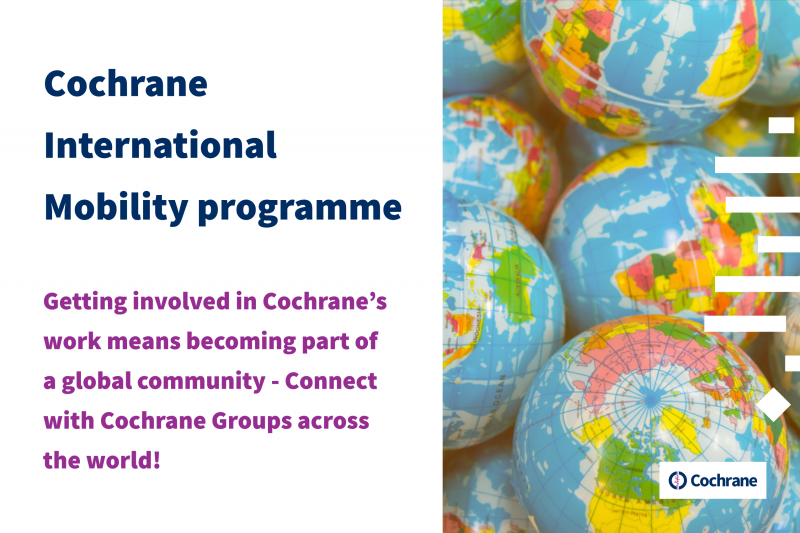 Getting involved in Cochrane’s work means becoming part of a global community. Connect with Cochrane Groups across the world through the Cochrane International Mobility programme!