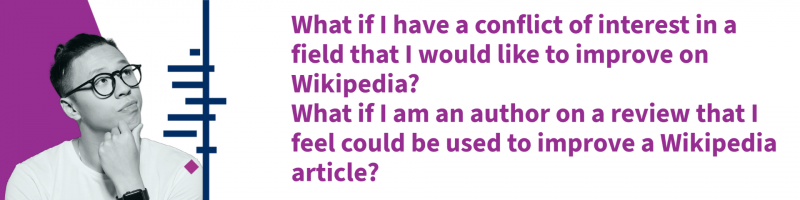 What if I have a conflict of interest in a field that I would like to improve on Wikipedia? What if I am an author on a review that I feel could be used to improve a Wikipedia article?
